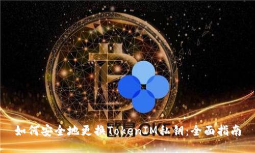 如何安全地更换TokenIM私钥：全面指南