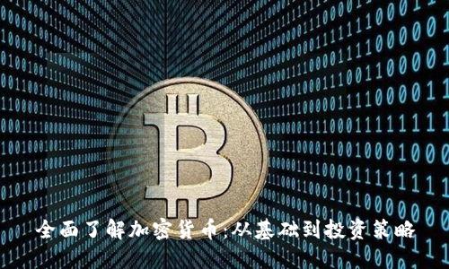 全面了解加密货币：从基础到投资策略