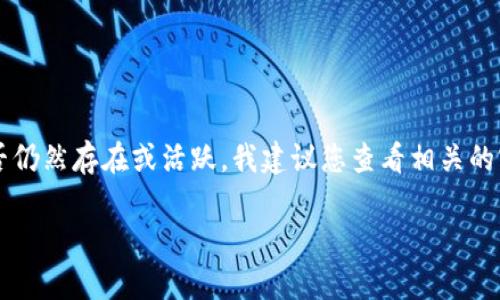 关于Tokenim的存在情况，我并不能确认它的最新状态，因为我的信息更新截止于2023年10月。如果您想知道Tokenim是否仍然存在或活跃，我建议您查看相关的官方网站、社交媒体平台或社区论坛，以获取最新信息。此外，您也可以检查加密货币交易平台，看看该项目是否仍在交易中。

如果您有其他相关问题或需要更详细的信息，请告诉我，我会很乐意帮您解答！