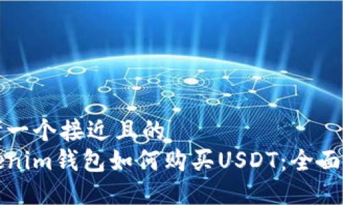 思考一个接近且的  
tokenim钱包如何购买USDT：全面指南