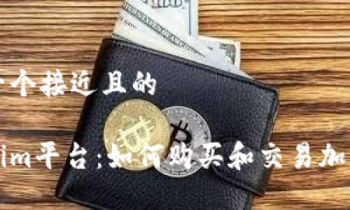 思考一个接近且的

Tokenim平台：如何购买和交易加密货币