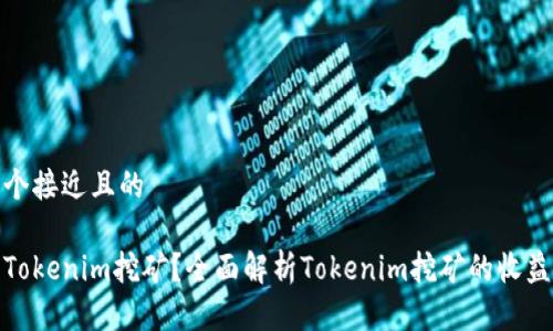 思考一个接近且的

什么是Tokenim挖矿？全面解析Tokenim挖矿的收益与风险