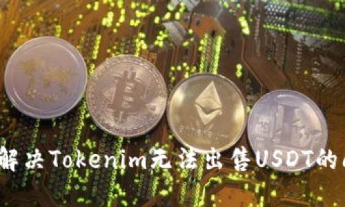 如何解决Tokenim无法出售USDT的问题？