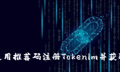 如何使用推荐码注册Tokenim并获取奖励