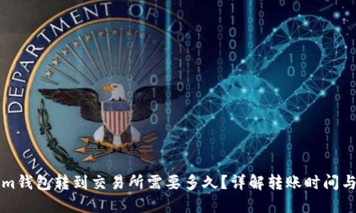 从Tokenim钱包转到交易所需要多久？详解转账时间与影响因素