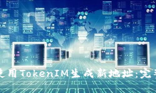 如何使用TokenIM生成新地址：完整指南