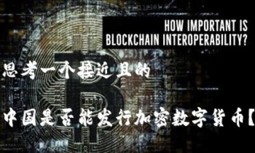 思考一个接近且的

中国是否能发行加密数字货币？