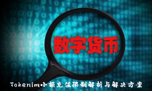 Tokenim小额充值限制解析与解决方案