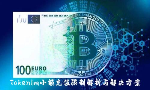 Tokenim小额充值限制解析与解决方案