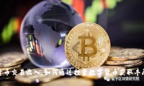 加密货币交易收入:如何通过投资数字货币获取丰厚回报