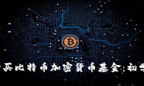 如何购买比特币加密货币基金:初学者指南