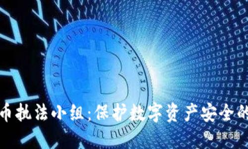 加密货币执法小组:保护数字资产安全的新力量