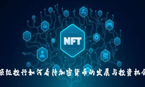 顶级投行如何看待加密货币的发展与投资机会
