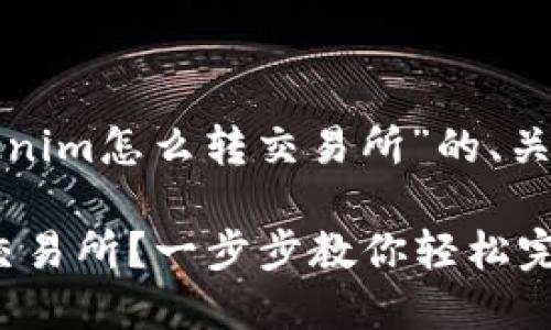 下面是围绕“tokenim怎么转交易所”的、关键词及内容大纲:
Tokenim怎么转交易所?一步步教你轻松完成交易