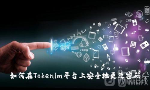 如何在Tokenim平台上安全地更改密码