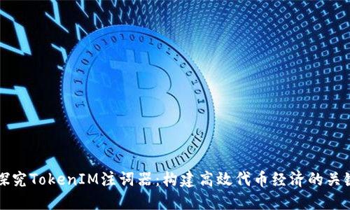 深入探究TokenIM注词器:构建高效代币经济的关键工具