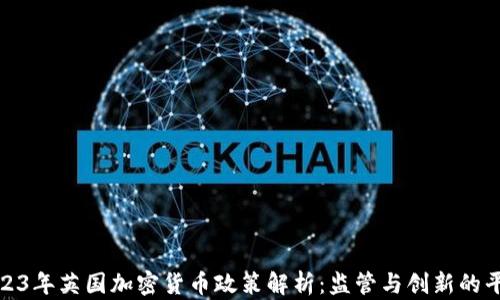 2023年英国加密货币政策解析:监管与创新的平衡