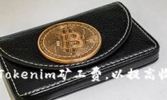 如何降低Tokenim矿工费,以提高收益和效率