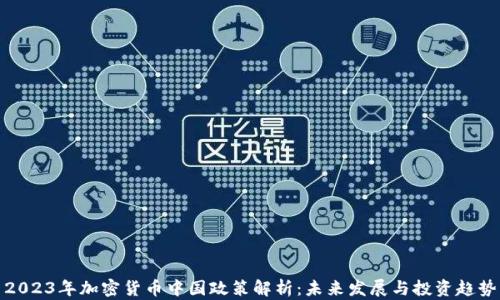 2023年加密货币中国政策解析:未来发展与投资趋势