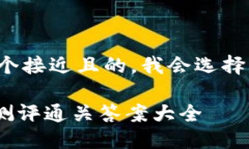 要创建一个接近且的,我会选择以下内容:
Tokenim测评通关答案大全