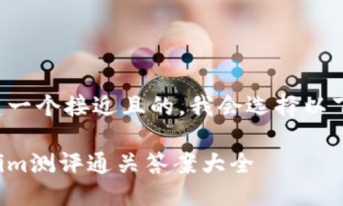 要创建一个接近且的,我会选择以下内容:
Tokenim测评通关答案大全