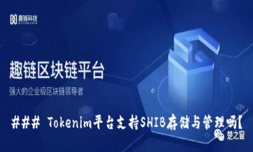 ### Tokenim平台支持SHIB存储与管理吗?