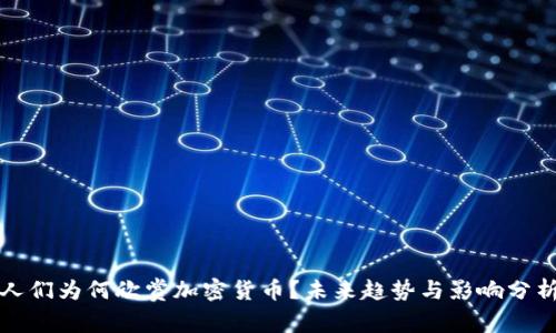 人们为何欣赏加密货币?未来趋势与影响分析