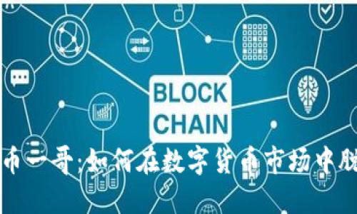 加密货币一哥:如何在数字货币市场中脱颖而出