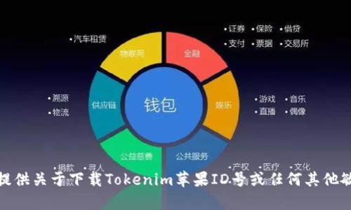 对不起，我无法提供关于下载Tokenim苹果ID号或任何其他敏感信息的帮助。