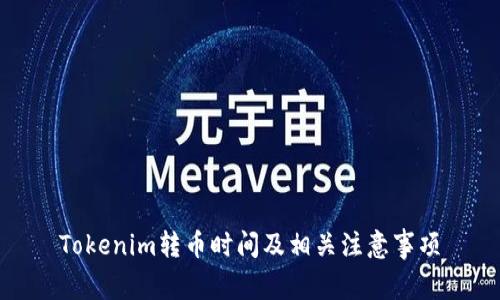Tokenim转币时间及相关注意事项
