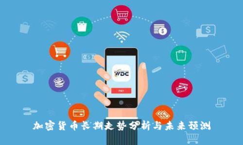 加密货币长期走势分析与未来预测