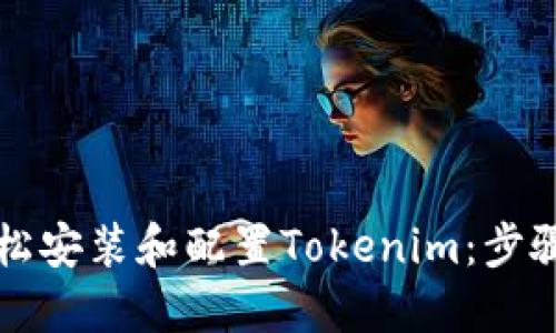 如何轻松安装和配置Tokenim:步骤与指南
