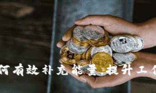 Tokenim:如何有效补充能量,提升工作与生活效率
