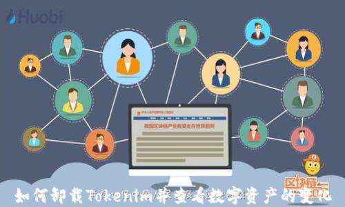如何卸载Tokenim并查看数字资产的变化