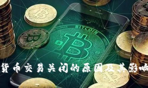 加密货币交易关闭的原因及其影响分析