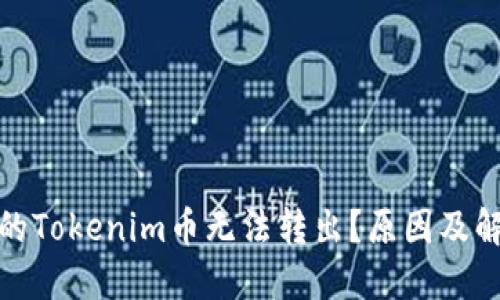 : 为什么你的Tokenim币无法转出?原因及解决方案详解