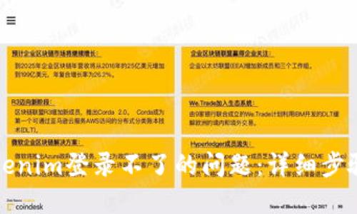 如何解决Tokenim登录不了的问题:详细步骤与解决方案