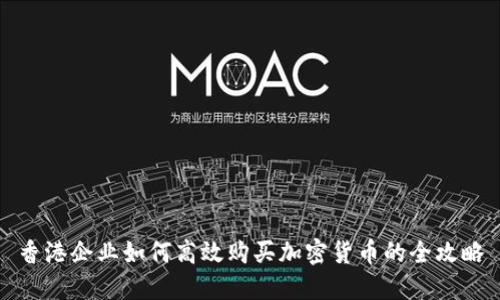 香港企业如何高效购买加密货币的全攻略