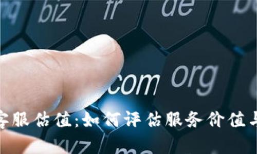 Tokenim客服估值:如何评估服务价值与市场潜力