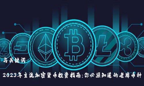 与关键词
2023年主流加密货币投资指南:你必须知道的老牌币种
