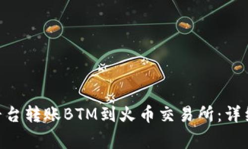 如何在Tokenim平台转账BTM到火币交易所:详细步骤和注意事项
