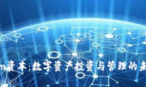 Tokenim资本：数字资产投资与管理的未来趋势