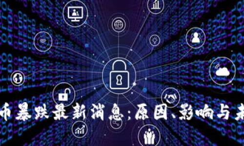 加密货币暴跌最新消息:原因、影响与未来展望