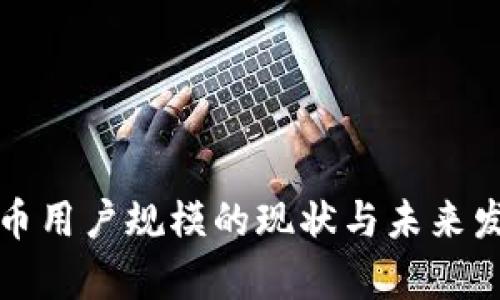 加密货币用户规模的现状与未来发展分析