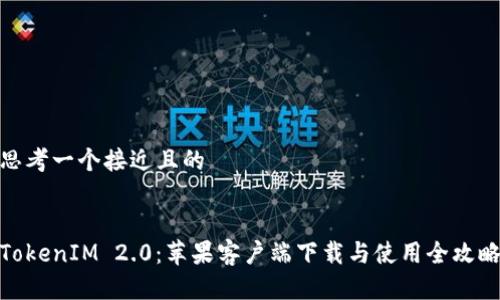 思考一个接近且的
TokenIM 2.0:苹果客户端下载与使用全攻略