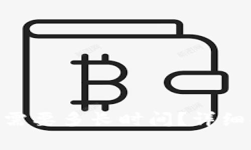 Tokenim提币到火币需要多长时间？详细解析与常见问题解答