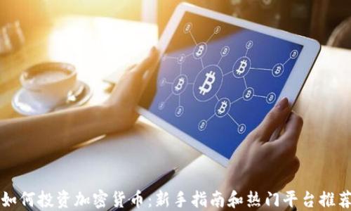 如何投资加密货币:新手指南和热门平台推荐
