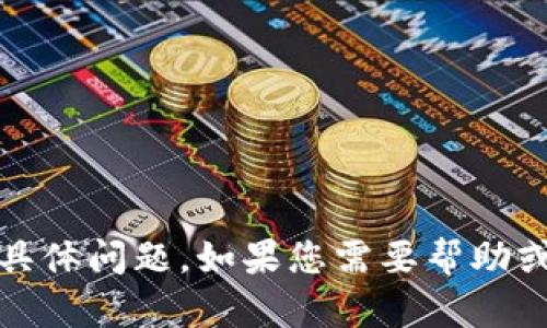 看起来您提到的内容与“tokenim网络”相关，但并未提供足够的上下文去理解具体问题。如果您需要帮助或讨论某个特定的话题或问题，请提供更多详细信息。这样我才能更好地帮助您！