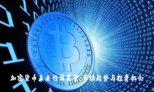 加密货币未来行情展望:市场趋势与投资机会