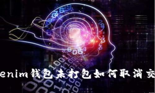 Tokenim钱包未打包如何取消交易?